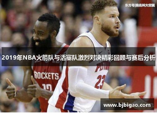2019年NBA火箭队与活塞队激烈对决精彩回顾与赛后分析