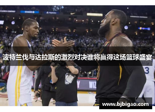 波特兰伐与达拉斯的激烈对决谁将赢得这场篮球盛宴