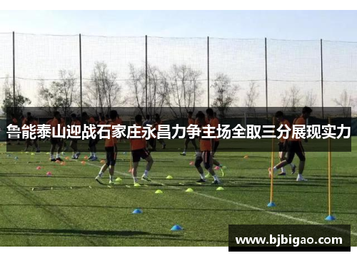 鲁能泰山迎战石家庄永昌力争主场全取三分展现实力