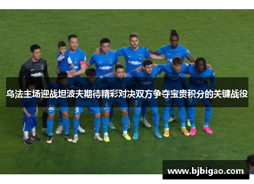 乌法主场迎战坦波夫期待精彩对决双方争夺宝贵积分的关键战役